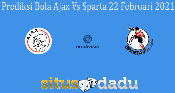 Prediksi Bola Ajax Vs Sparta 22 Februari 2021