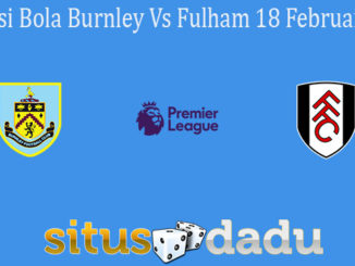 Prediksi Bola Burnley Vs Fulham 18 Februari 2021