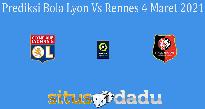 Prediksi Bola Lyon Vs Rennes 4 Maret 2021