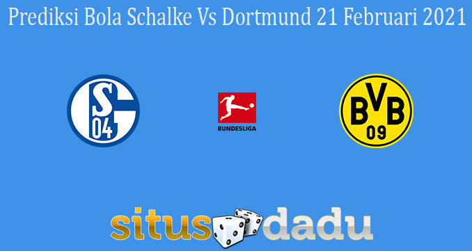 Prediksi Bola Schalke Vs Dortmund 21 Februari 2021