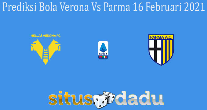 Prediksi Bola Verona Vs Parma 16 Februari 2021