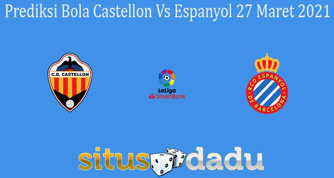 Prediksi Bola Castellon Vs Espanyol 27 Maret 2021