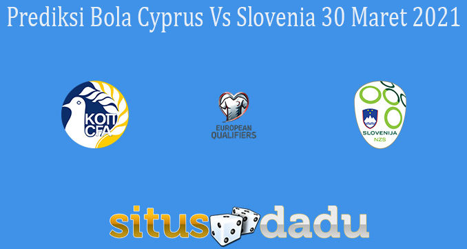 Prediksi Bola Cyprus Vs Slovenia 30 Maret 2021