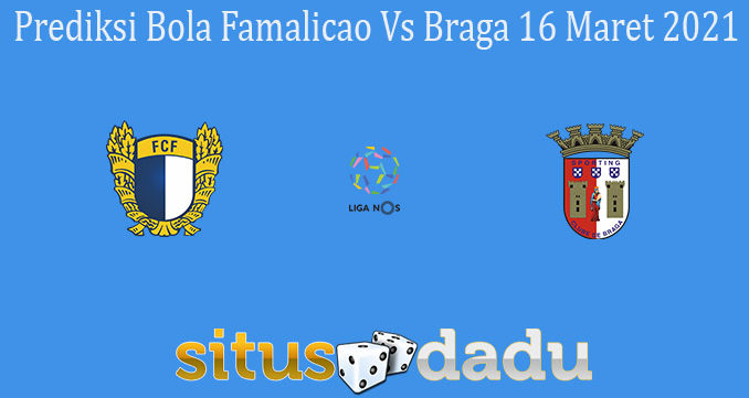 Prediksi Bola Famalicao Vs Braga 16 Maret 2021