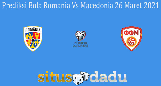 Prediksi Bola Romania Vs Macedonia 26 Maret 2021