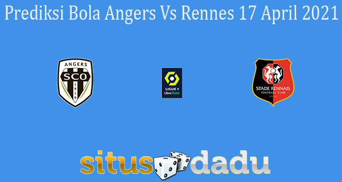 Prediksi Bola Angers Vs Rennes 17 April 2021