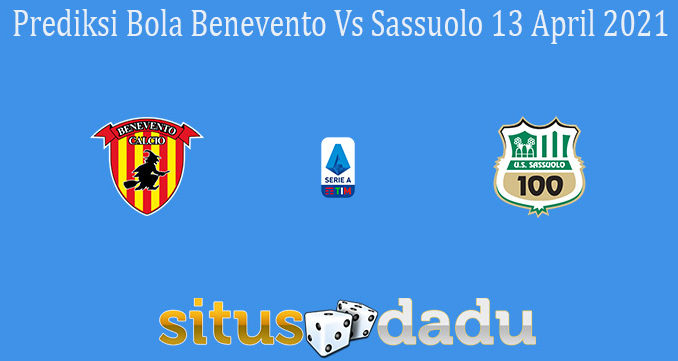 Prediksi Bola Benevento Vs Sassuolo 13 April 2021