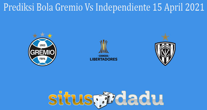 Prediksi Bola Gremio Vs Independiente 15 April 2021
