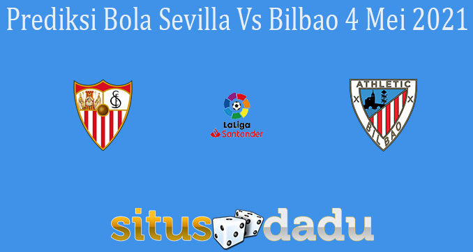 Prediksi Bola Sevilla Vs Bilbao 4 Mei 2021