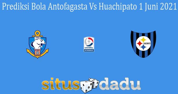 Prediksi Bola Antofagasta Vs Huachipato 1 Juni 2021
