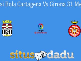 Prediksi Bola Cartagena Vs Girona 31 Mei 2021