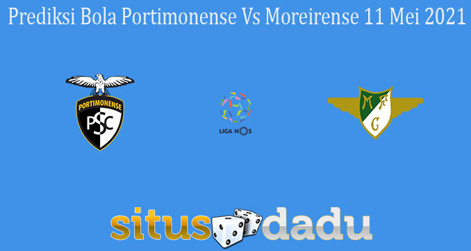 Prediksi Bola Portimonense Vs Moreirense 11 Mei 2021