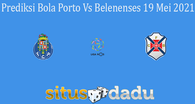 Prediksi Bola Porto Vs Belenenses 19 Mei 2021