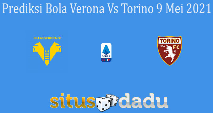 Prediksi Bola Verona Vs Torino 9 Mei 2021