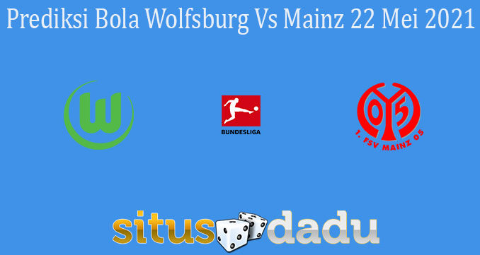 Prediksi Bola Wolfsburg Vs Mainz 22 Mei 2021