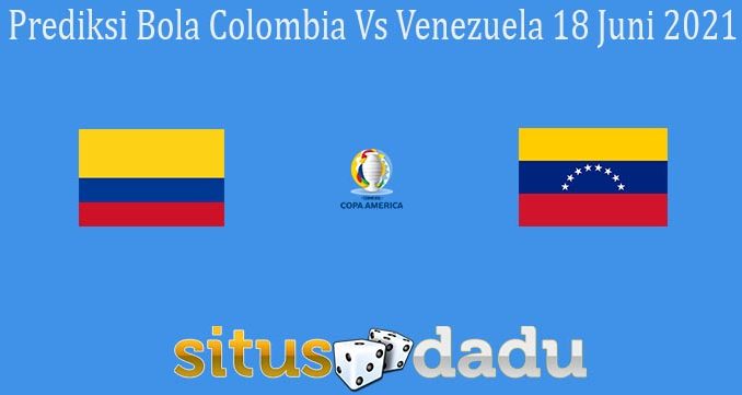 Prediksi Bola Colombia Vs Venezuela 18 Juni 2021