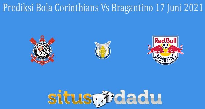 Prediksi Bola Corinthians Vs Bragantino 17 Juni 2021