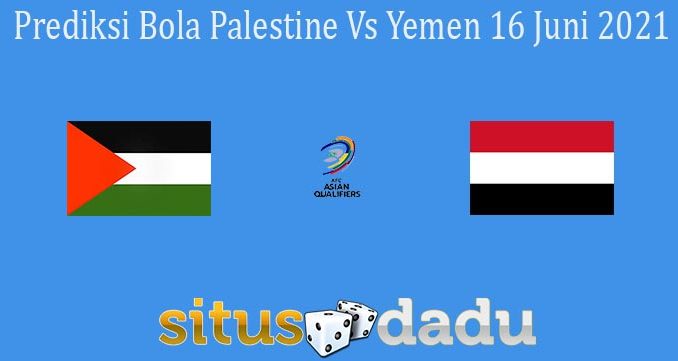 Prediksi Bola Palestine Vs Yemen 16 Juni 2021