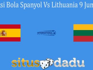Prediksi Bola Spanyol Vs Lithuania 9 Juni 2021