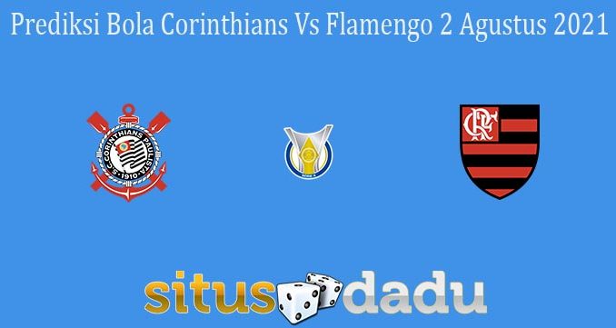 Prediksi Bola Corinthians Vs Flamengo 2 Agustus 2021
