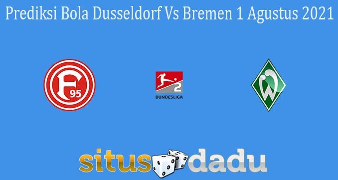 Prediksi Bola Dusseldorf Vs Bremen 1 Agustus 2021