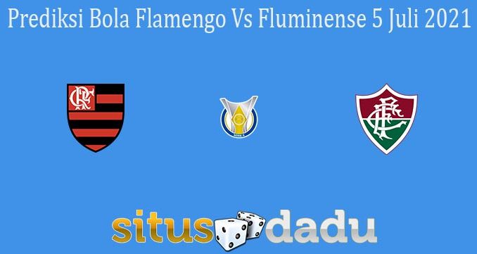 Prediksi Bola Flamengo Vs Fluminense 5 Juli 2021