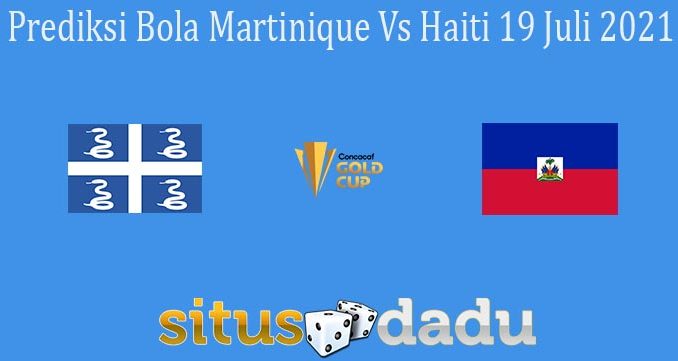 Prediksi Bola Martinique Vs Haiti 19 Juli 2021
