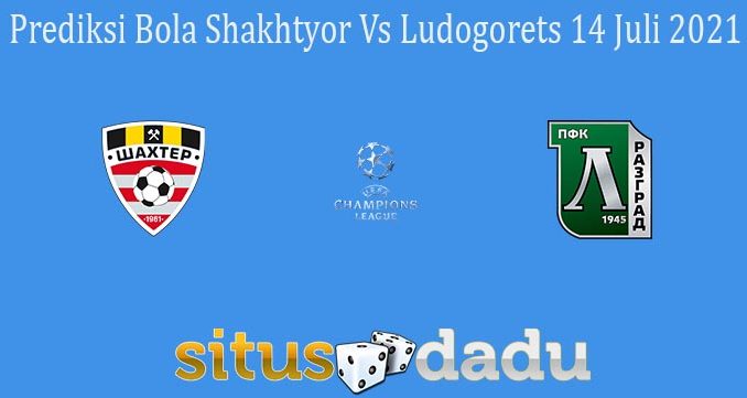 Prediksi Bola Shakhtyor Vs Ludogorets 14 Juli 2021