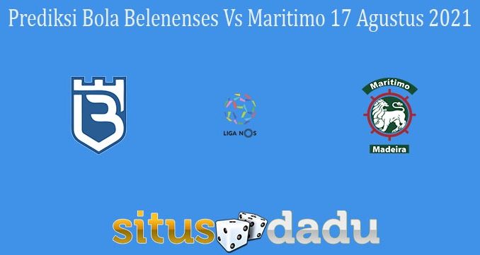 Prediksi Bola Belenenses Vs Maritimo 17 Agustus 2021