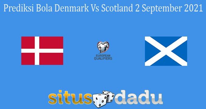 Prediksi Bola Denmark Vs Scotland 2 September 2021
