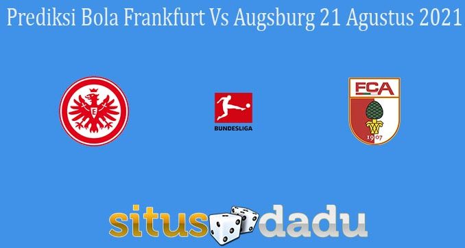 Prediksi Bola Frankfurt Vs Augsburg 21 Agustus 2021