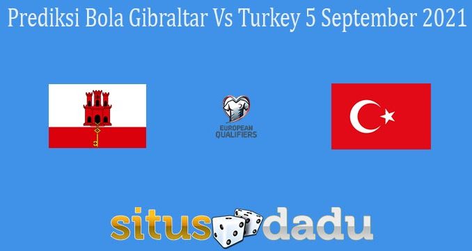 Prediksi Bola Gibraltar Vs Turkey 5 September 2021