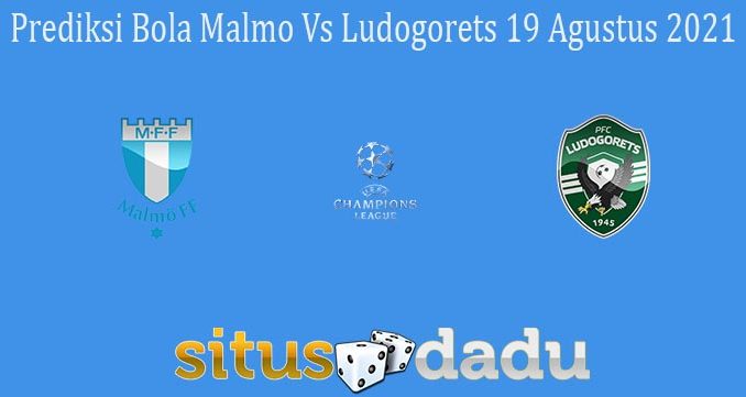 Prediksi Bola Malmo Vs Ludogorets 19 Agustus 2021