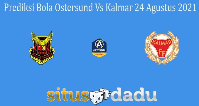 Prediksi Bola Ostersund Vs Kalmar 24 Agustus 2021