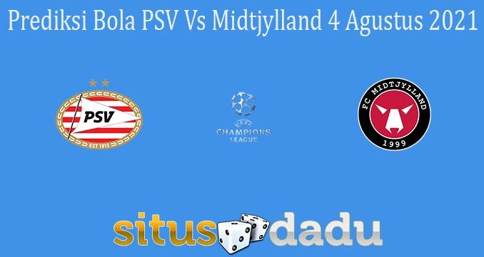 Prediksi Bola PSV Vs Midtjylland 4 Agustus 2021