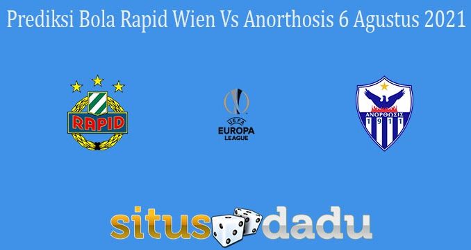 Prediksi Bola Rapid Wien Vs Anorthosis 6 Agustus 2021