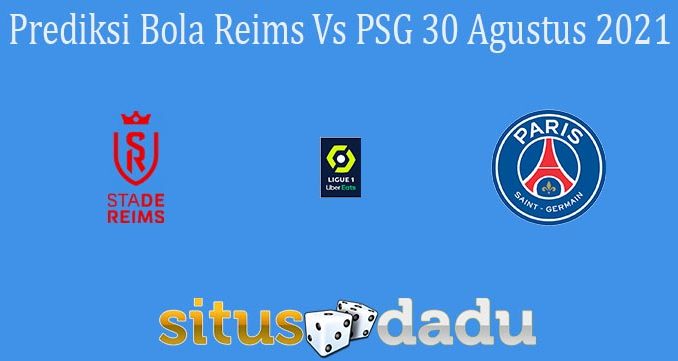 Prediksi Bola Reims Vs PSG 30 Agustus 2021