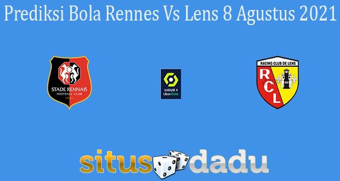 Prediksi Bola Rennes Vs Lens 8 Agustus 2021