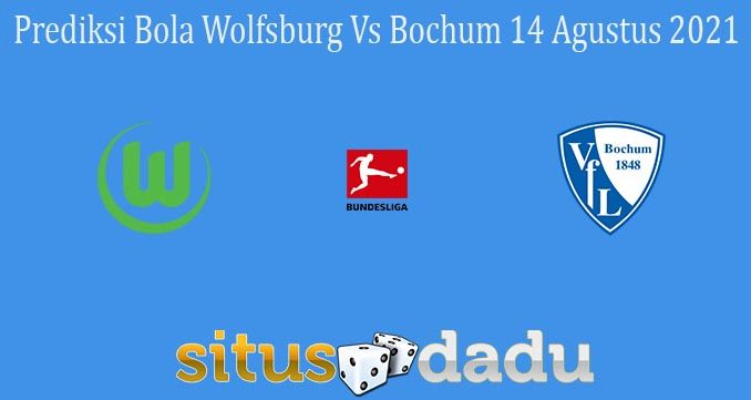 Prediksi Bola Wolfsburg Vs Bochum 14 Agustus 2021