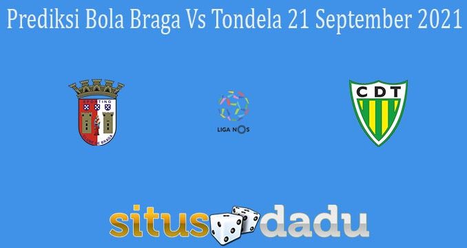 Prediksi Bola Braga Vs Tondela 21 September 2021