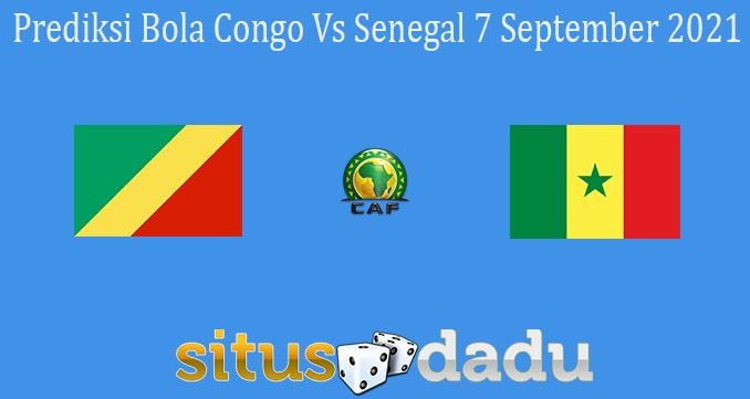 Prediksi Bola Congo Vs Senegal 7 September 2021