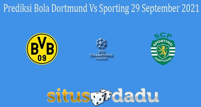 Prediksi Bola Dortmund Vs Sporting 29 September 2021