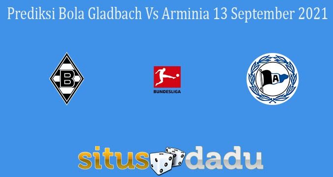 Prediksi Bola Gladbach Vs Arminia 13 September 2021