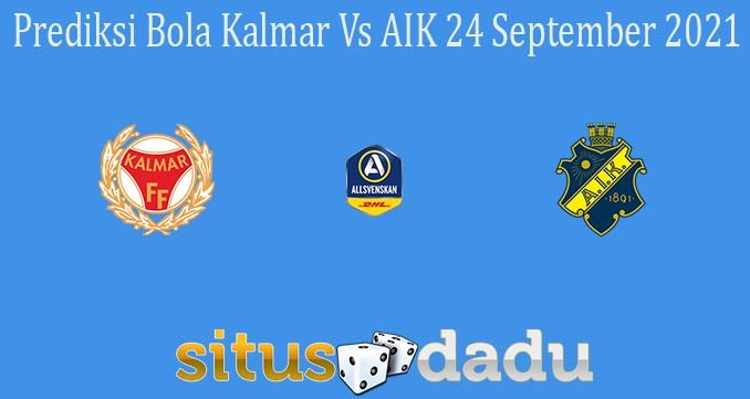 Prediksi Bola Kalmar Vs AIK 24 September 2021