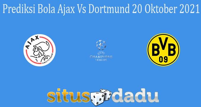 Prediksi Bola Ajax Vs Dortmund 20 Oktober 2021