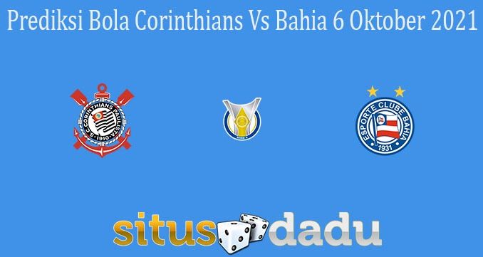 Prediksi Bola Corinthians Vs Bahia 6 Oktober 2021