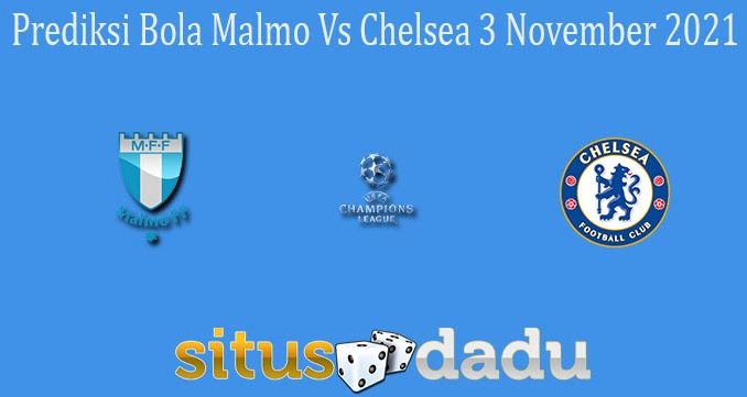Prediksi Bola Malmo Vs Chelsea 3 November 2021