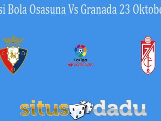 Prediksi Bola Osasuna Vs Granada 23 Oktober 2021