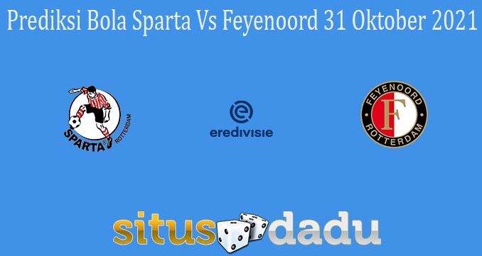 Prediksi Bola Sparta Vs Feyenoord 31 Oktober 2021