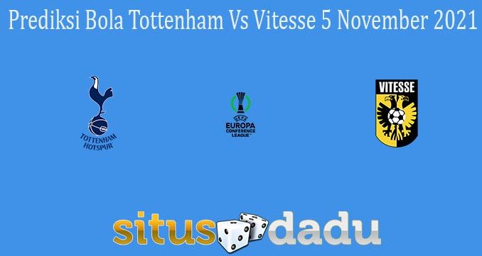 Prediksi Bola Tottenham Vs Vitesse 5 November 2021
